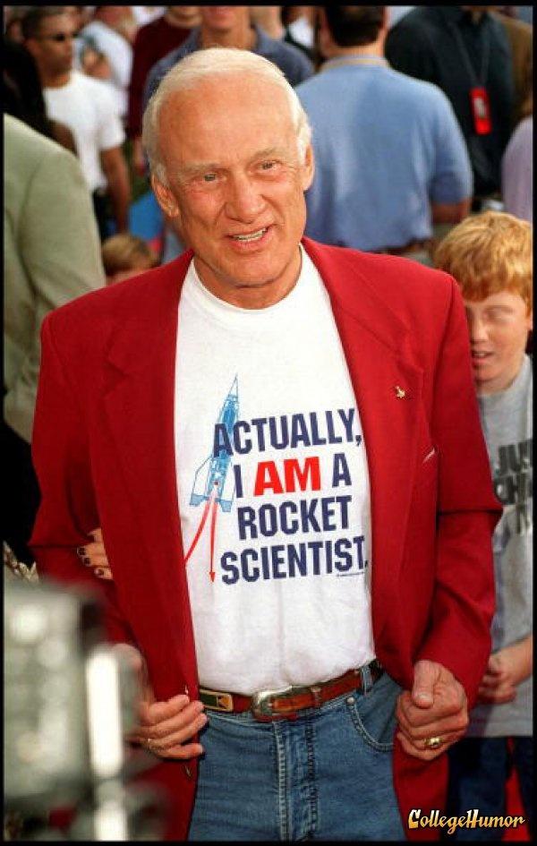 Buzz Aldrin  Actually I AM a rocket scientist...