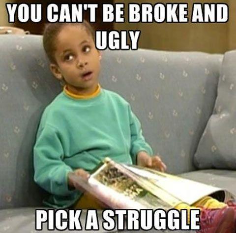 You Can't Be Broke And Ugly, Pick A Struggle, Click the link to view 