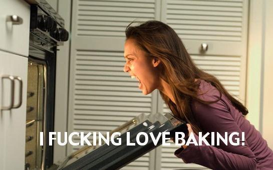 i fucking love baking