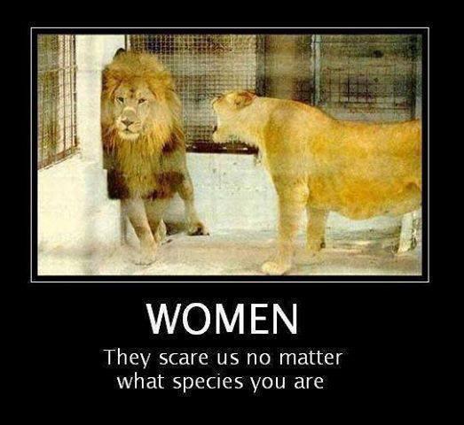 Women... They Scare us no matter...